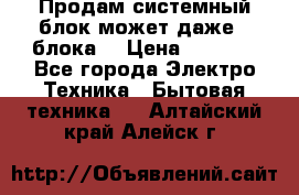 Продам системный блок может даже 2 блока  › Цена ­ 2 500 - Все города Электро-Техника » Бытовая техника   . Алтайский край,Алейск г.